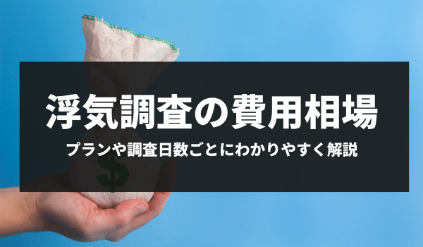浮気調査の費用相場｜料金プランや調査日数でわかりやすく解説