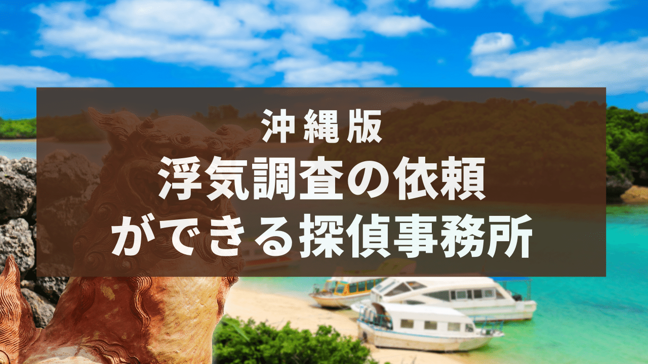 沖縄県で浮気調査の依頼ができるおすすめの探偵事務所