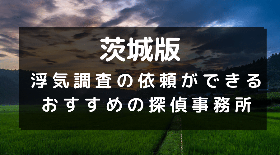 茨城県でおすすめの探偵事務所と浮気調査の費用目安
