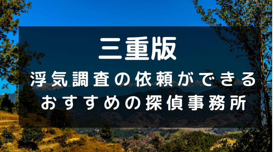 三重県でおすすめの探偵事務所と浮気調査の費用目安