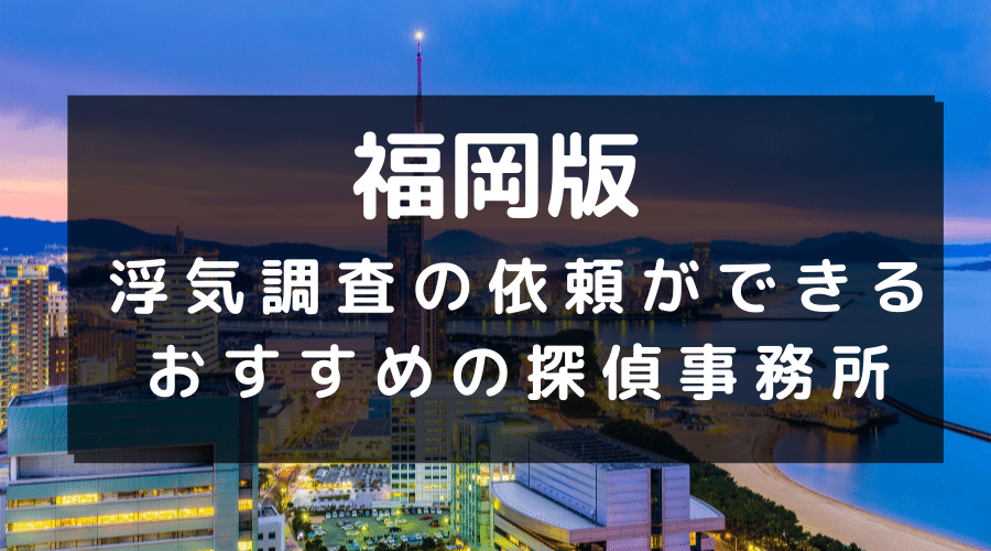 福岡県でおすすめの探偵事務所と浮気調査の費用目安