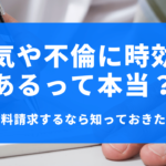 浮気や不倫の時効は何年？慰謝料請求するなら知っておきたい事