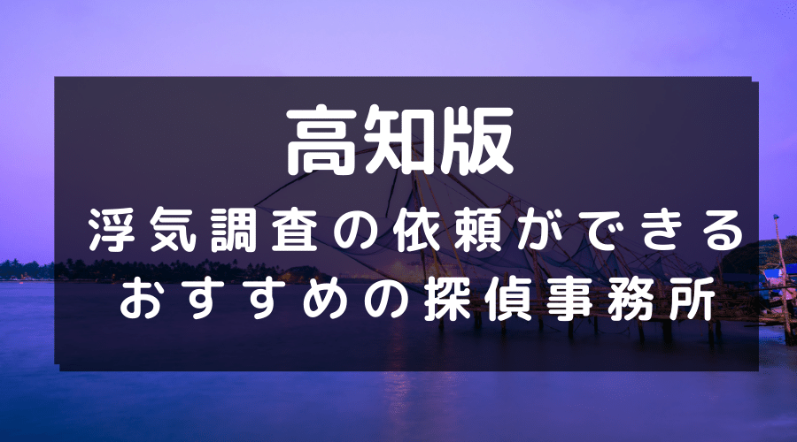 高知県でおすすめの探偵事務所と浮気調査の費用目安