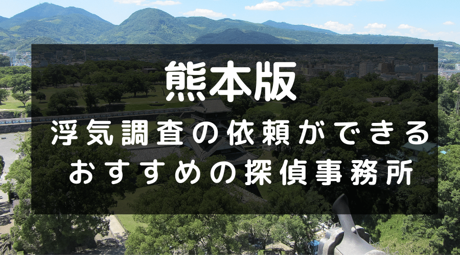 熊本県でおすすめの探偵事務所と浮気調査の費用目安