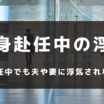単身赴任中の旦那は浮気しやすい？家にいる妻の浮気も要注意