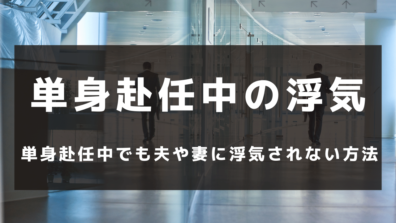 単身赴任中の旦那は浮気しやすい？家にいる妻の浮気も要注意