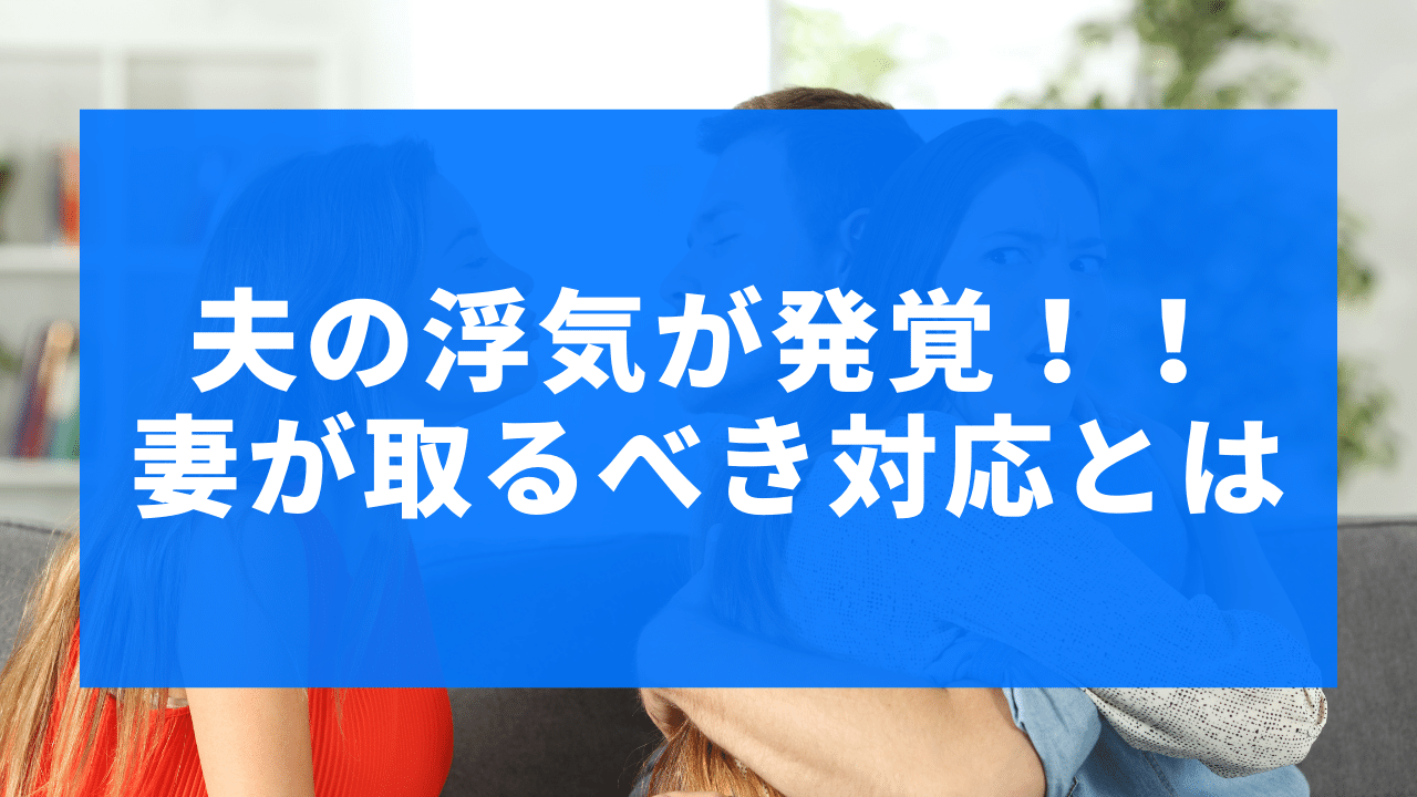 夫の浮気が発覚！妻が取るべき対応とは